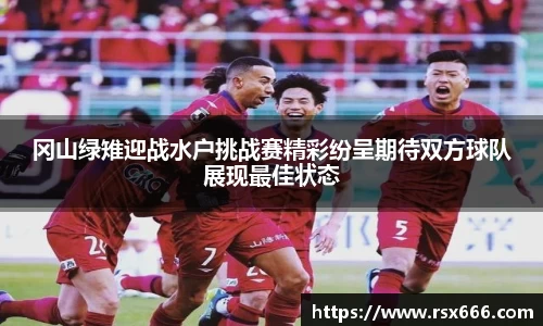 冈山绿雉迎战水户挑战赛精彩纷呈期待双方球队展现最佳状态