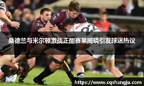 桑德兰与米尔顿激战正酣赛果揭晓引发球迷热议