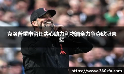 克洛普重申留任决心助力利物浦全力争夺欧冠荣耀