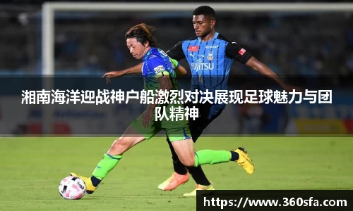 湘南海洋迎战神户船激烈对决展现足球魅力与团队精神
