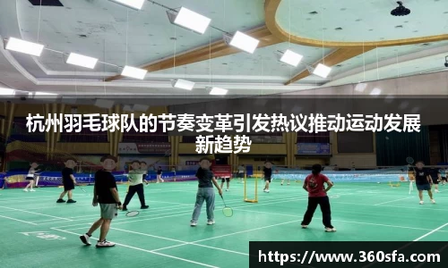 杭州羽毛球队的节奏变革引发热议推动运动发展新趋势